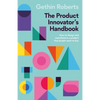 The Product Innovator's Handbook: How to Design and Manufacture a Product That People Want to Buy - Paperback