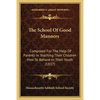 The School Of Good Manners: Composed For The Help Of Parents In Teaching Their Children How To Behave In Their Youth (1837) - Paperback