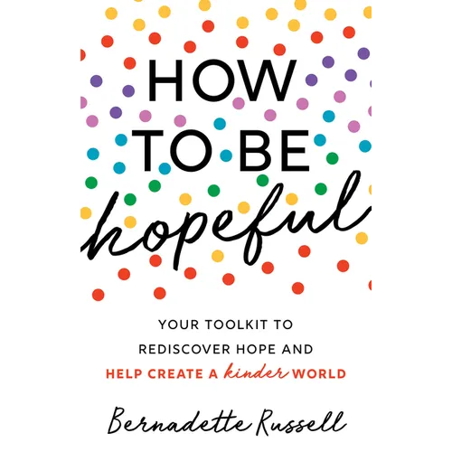 How to Be Hopeful: An Inspirational Guide to Ignite a Life Full of Hope, Happiness, and Compassion for Yourself and Our Future - Paperback