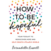 How to Be Hopeful: An Inspirational Guide to Ignite a Life Full of Hope, Happiness, and Compassion for Yourself and Our Future - Paperback