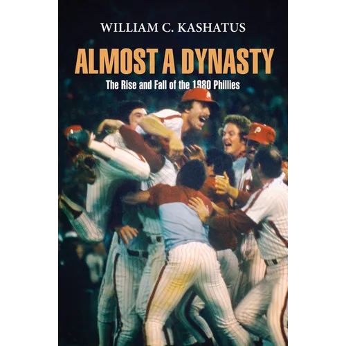 Almost a Dynasty: The Rise and Fall of the 1980 Phillies - Paperback