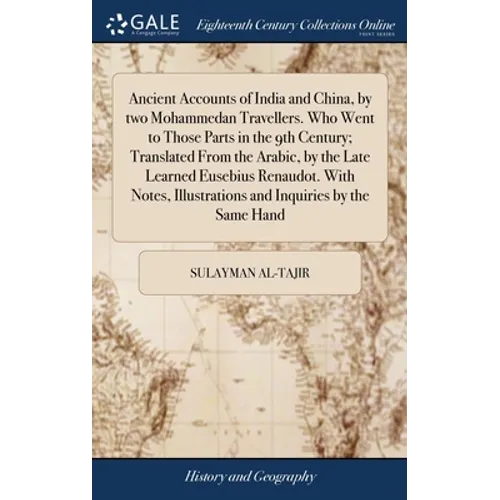 Ancient Accounts of India and China, by two Mohammedan Travellers. Who Went to Those Parts in the 9th Century; Translated From the Arabic, by the Late - Hardcover