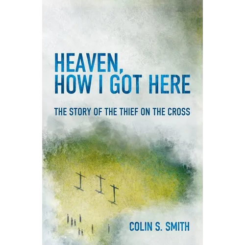 Heaven, How I Got Here: The Story of the Thief on the Cross - Paperback