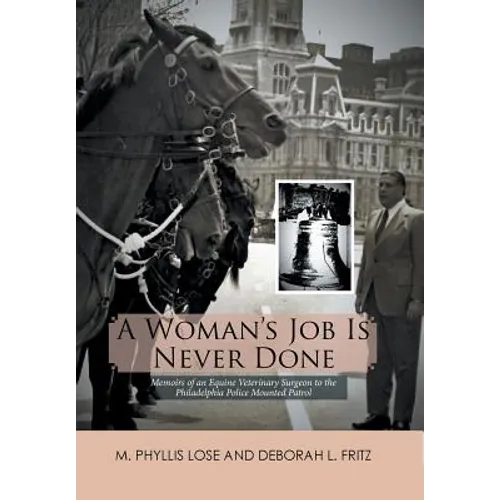 A Woman's Job Is Never Done: Memoirs of an Equine Veterinary Surgeon to the Philadelphia Police Mounted Patrol - Hardcover