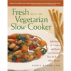 Fresh from the Vegetarian Slow Cooker: 200 Recipes for Healthy and Hearty One-Pot Meals That Are Ready When You Are - Paperback