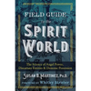 Field Guide to the Spirit World: The Science of Angel Power, Discarnate Entities, and Demonic Possession - Paperback