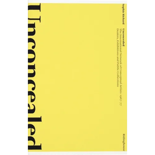 Unconcealed: The International Network of Conceptual Artists 1967-77: Dealers, Exhibitions and Public Collections - Paperback