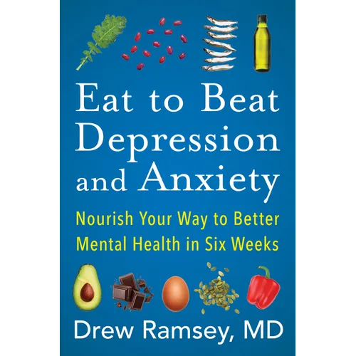 Eat to Beat Depression and Anxiety: Nourish Your Way to Better Mental Health in Six Weeks - Hardcover