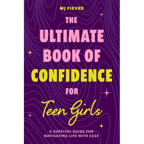 The Ultimate Book of Confidence for Teen Girls: A Survival Guide for Navigating Life with Ease (Ages 13-18) (Book on Confidence, Self Help Teenage Gir - Paperback