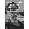 Como Tener Más Disciplina Emocional Y Personal: Pilares Para Ser Disciplinado de Manera Positiva, Aumentar Tu Autocontrol En Tu Trabajo Y En Tus Emoci - Paperback
