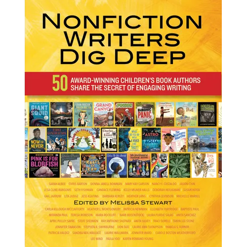 Nonfiction Writers Dig Deep: 50 Award-Winning Children's Book Authors Share the Secret of Engaging Writing - Paperback