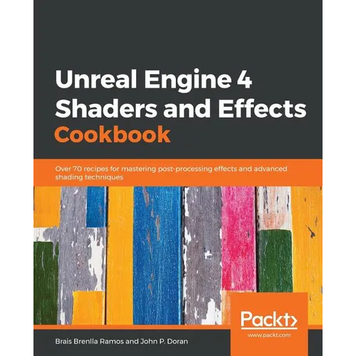Unreal Engine 4 Shaders and Effects Cookbook: Over 70 recipes for mastering post-processing effects and advanced shading techniques - Paperback