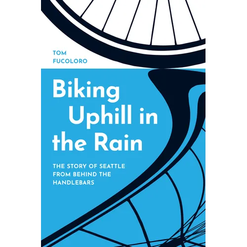 Biking Uphill in the Rain: The Story of Seattle from Behind the Handlebars - Paperback