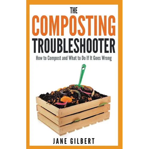 The Composting Troubleshooter: How to Compost and What to Do If It Goes Wrong - Paperback