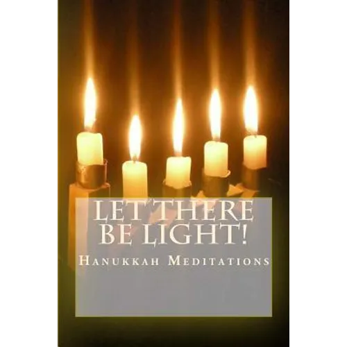 Let There Be Light!: Hanukkah Meditations - Paperback