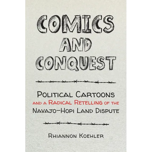 Comics and Conquest: Political Cartoons and a Radical Retelling of the Navajo-Hopi Land Dispute - Hardcover