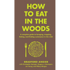 How to Eat in the Woods: A Complete Guide to Foraging, Trapping, Fishing, and Finding Sustenance in the Wild - Hardcover