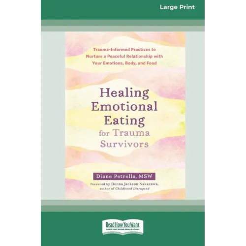 Healing Emotional Eating for Trauma Survivors: Trauma-Informed Practices to Nurture a Peaceful Relationship with Your Emotions, Body, and Food (16pt L - Paperback