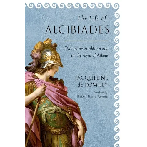 The Life of Alcibiades: Dangerous Ambition and the Betrayal of Athens - Hardcover
