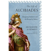 The Life of Alcibiades: Dangerous Ambition and the Betrayal of Athens - Hardcover