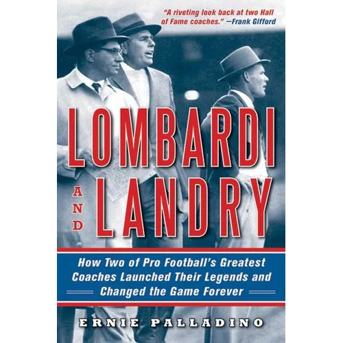 Lombardi and Landry: How Two of Pro Football's Greatest Coaches Launched Their Legends and Changed the Game Forever - Paperback