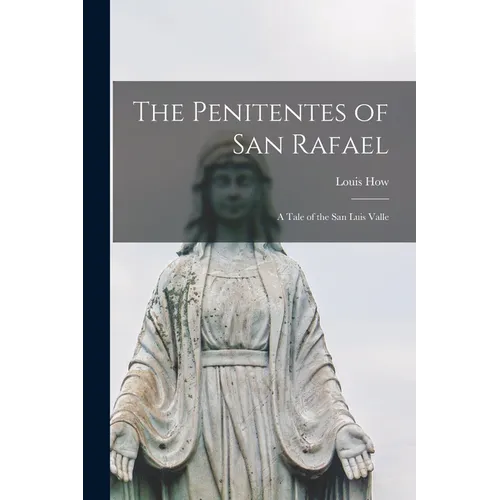 The Penitentes of San Rafael: A Tale of the San Luis Valle - Paperback