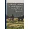 Dalbey's Souvenir Pictorial History of the City of Richmond, Indiana: Containing a Historical Sketch; Views of Public Buildings, School Houses, Church - Paperback