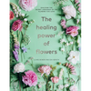 The Healing Power of Flowers: Discover the Secret Language of the Flowers You Love - Hardcover