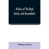 History of the Boyd family, and descendants, with historical sketches of the Ancient family of Boyd's in Scotland, from the year 1200, and those of ir - Paperback