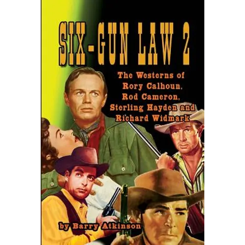 SIX-GUN LAW Volume 2: The Westerns of Rory Calhoun, Rod Cameron, Sterling Hayden and Richard Widmark - Paperback