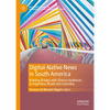 Digital-Native News in South America: Building Bridges with Diverse Audiences in Argentina, Brazil and Colombia - Hardcover