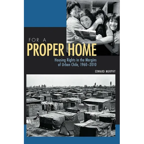 For a Proper Home: Housing Rights in the Margins of Urban Chile, 1960-2010 - Paperback