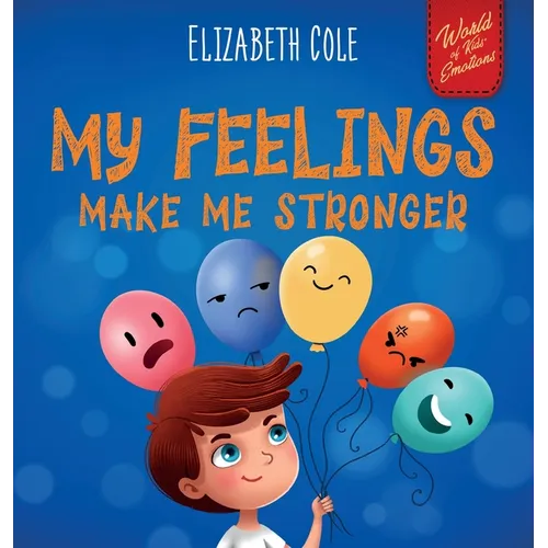 My Feelings Make Me Stronger: Social Emotional Book for Kids About Feelings that Teaches How to Identify and Express Big Emotions (Anger, Anxiety, Fea - Hardcover