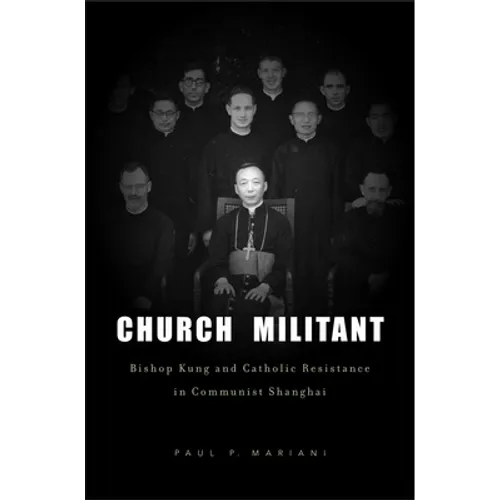 Church Militant: Bishop Kung and Catholic Resistance in Communist Shanghai - Hardcover