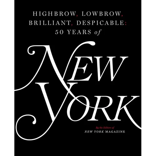 Highbrow, Lowbrow, Brilliant, Despicable: Fifty Years of New York Magazine - Hardcover