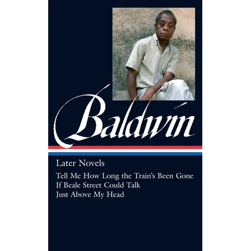 James Baldwin: Later Novels (Loa #272): Tell Me How Long the Train's Been Gone / If Beale Street Could Talk / Just Above My Head - Hardcover