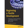 Beginning E-Textile Development: Prototyping E-Textiles with Wearic Smart Textiles Kit and the BBC Micro: Bit - Paperback