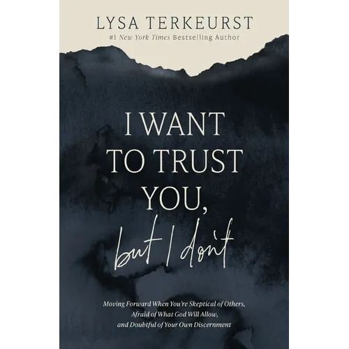 I Want to Trust You, But I Don't: Moving Forward When You're Skeptical of Others, Afraid of What God Will Allow, and Doubtful of Your Own Discernment - Hardcover