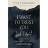 I Want to Trust You, But I Don't: Moving Forward When You're Skeptical of Others, Afraid of What God Will Allow, and Doubtful of Your Own Discernment - Hardcover