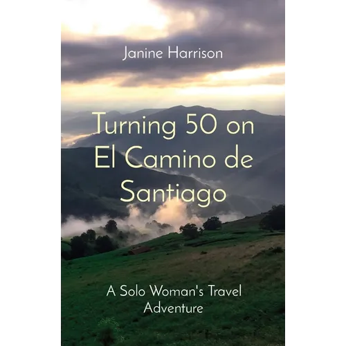 Turning 50 on El Camino de Santiago: A Solo Woman's Travel Adventure - Paperback