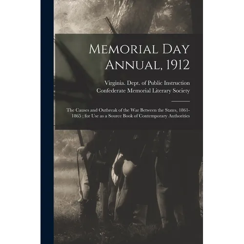 Memorial Day Annual, 1912: the Causes and Outbreak of the War Between the States, 1861-1865; for Use as a Source Book of Contemporary Authorities - Paperback
