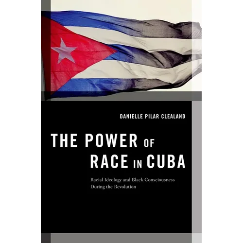 The Power of Race in Cuba: Racial Ideology and Black Consciousness During the Revolution - Paperback