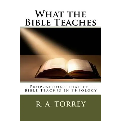 What the Bible Teaches: Propositions that the Bible Teaches in Theology - Paperback