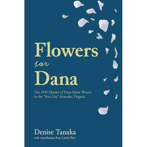 Flowers for Dana: the 1949 Murder of Dana Marie Weaver in the "Star City" Roanoke, Virginia - Paperback