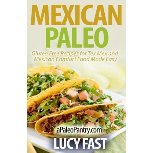 Mexican Paleo: Gluten Free Recipes for Tex Mex and Mexican Comfort Food Made Easy - Paperback