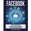 Facebook: The Top 100 Best Ways To Use Facebook For Business, Marketing, & Making Money - Paperback