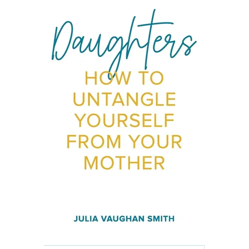 Daughters: How to Untangle Yourself from Your Mother - Paperback