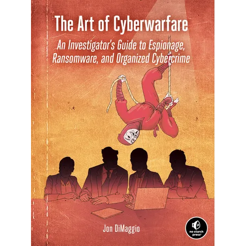 The Art of Cyberwarfare: An Investigator's Guide to Espionage, Ransomware, and Organized Cybercrime - Paperback