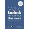 Make Facebook Work for your Business: The complete guide to marketing your business, generating new leads, finding new customers and building your bra - Paperback