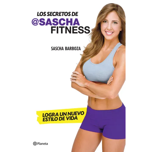 Los Secretos de Sascha Fitness: Logra Un Nuevo Estilo de Vida / Sascha Fitness Secrets: Transform Your Lifestyle - Paperback